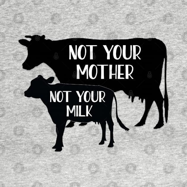 Not your mother, Not your milk by qpdesignco